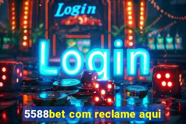 5588bet com reclame aqui